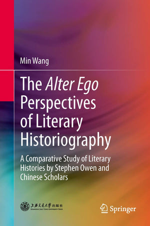 The Alter Ego Perspectives of Literary Historiography: A Comparative Study of Literary Histories by Stephen Owen and Chinese Sch,Used