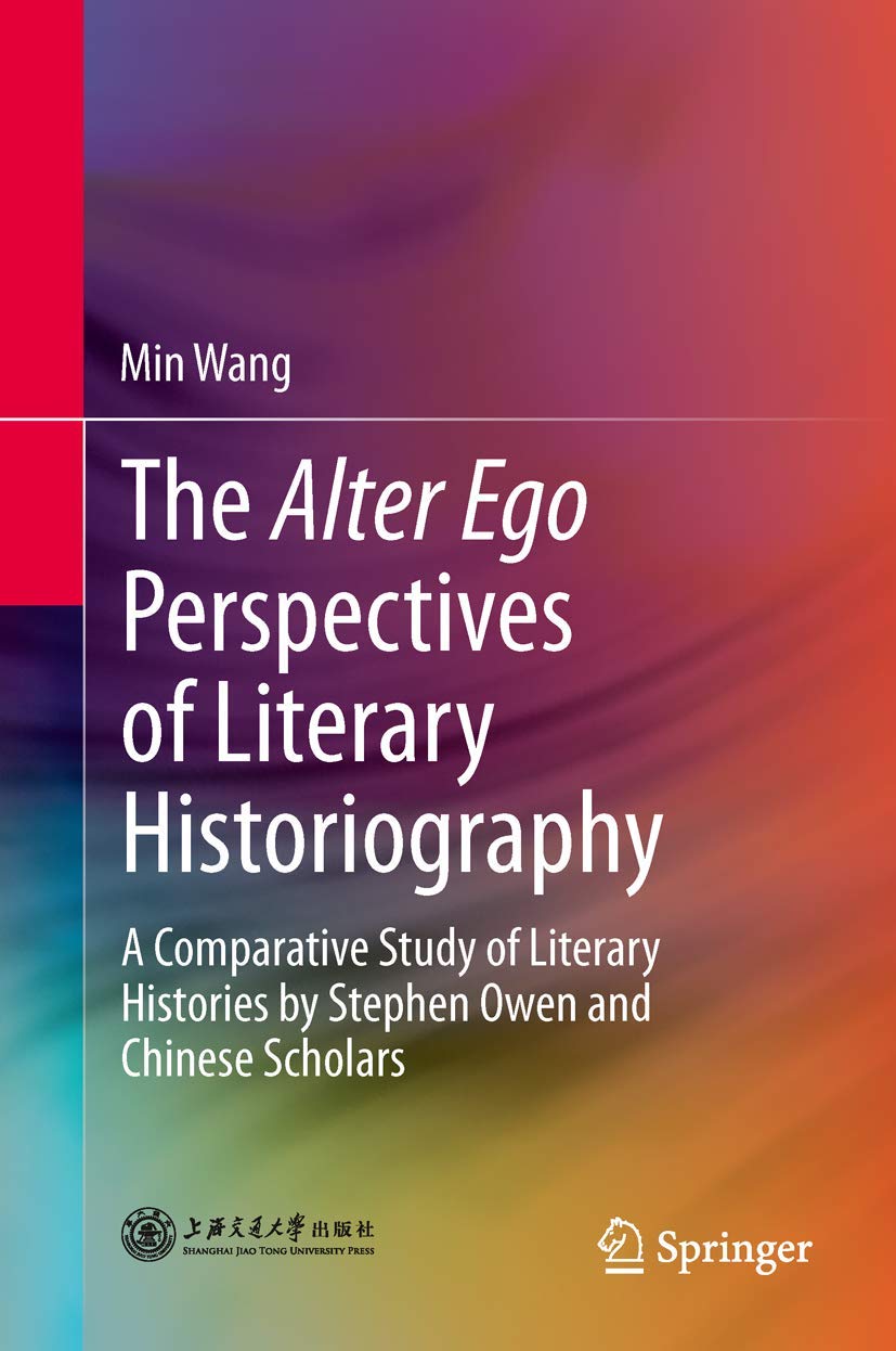 The Alter Ego Perspectives of Literary Historiography: A Comparative Study of Literary Histories by Stephen Owen and Chinese Sch,Used