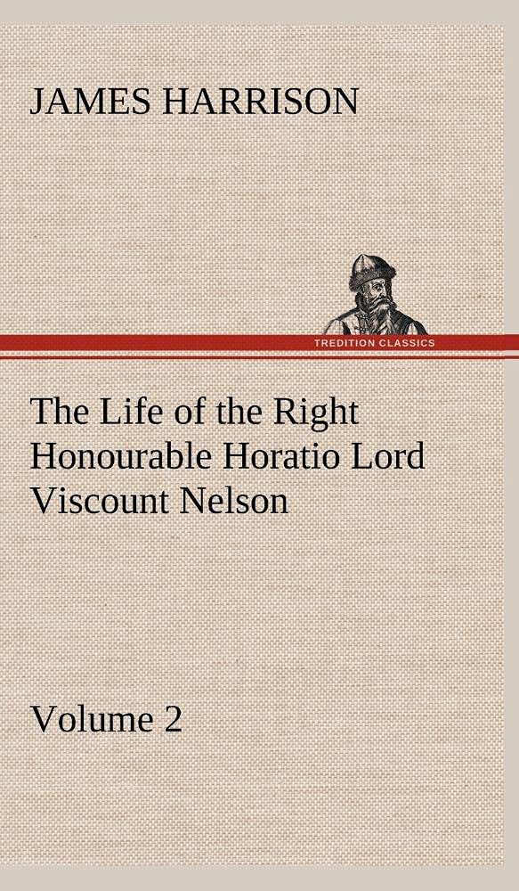 The Life of the Right Honourable Horatio Lord Viscount Nelson, Volume 2,Used