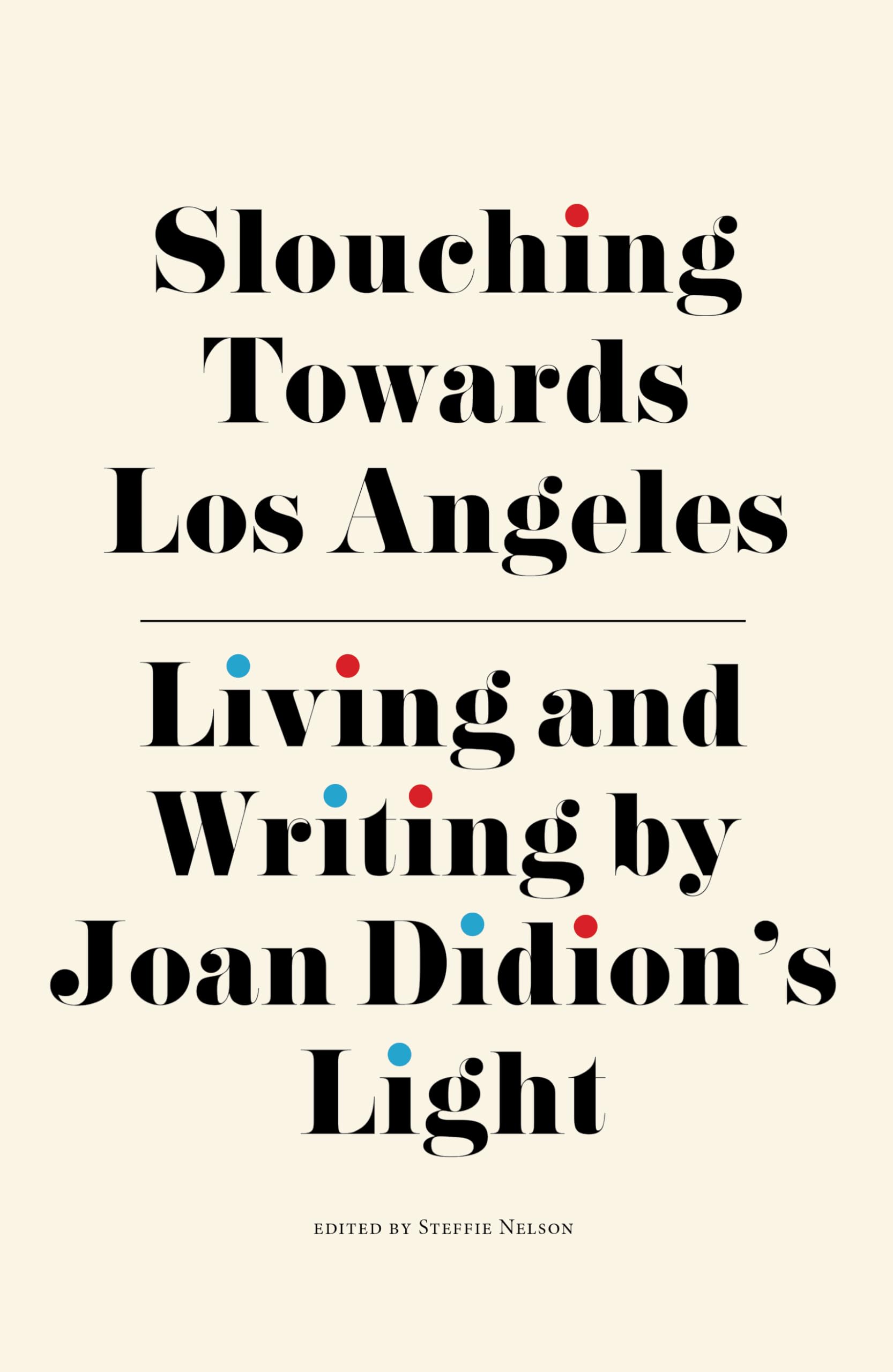 Slouching Towards Los Angeles: Living and Writing by Joan Didions Light,Used