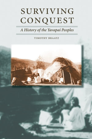 Surviving Conquest: A History Of The Yavapai Peoples