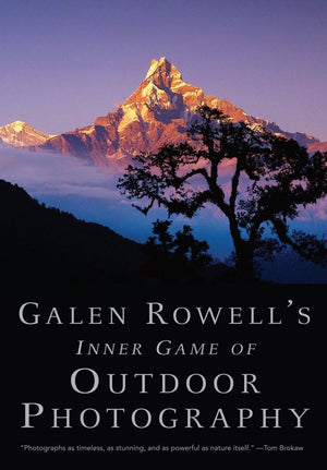 Galen Rowell'S Inner Game Of Outdoor Photography