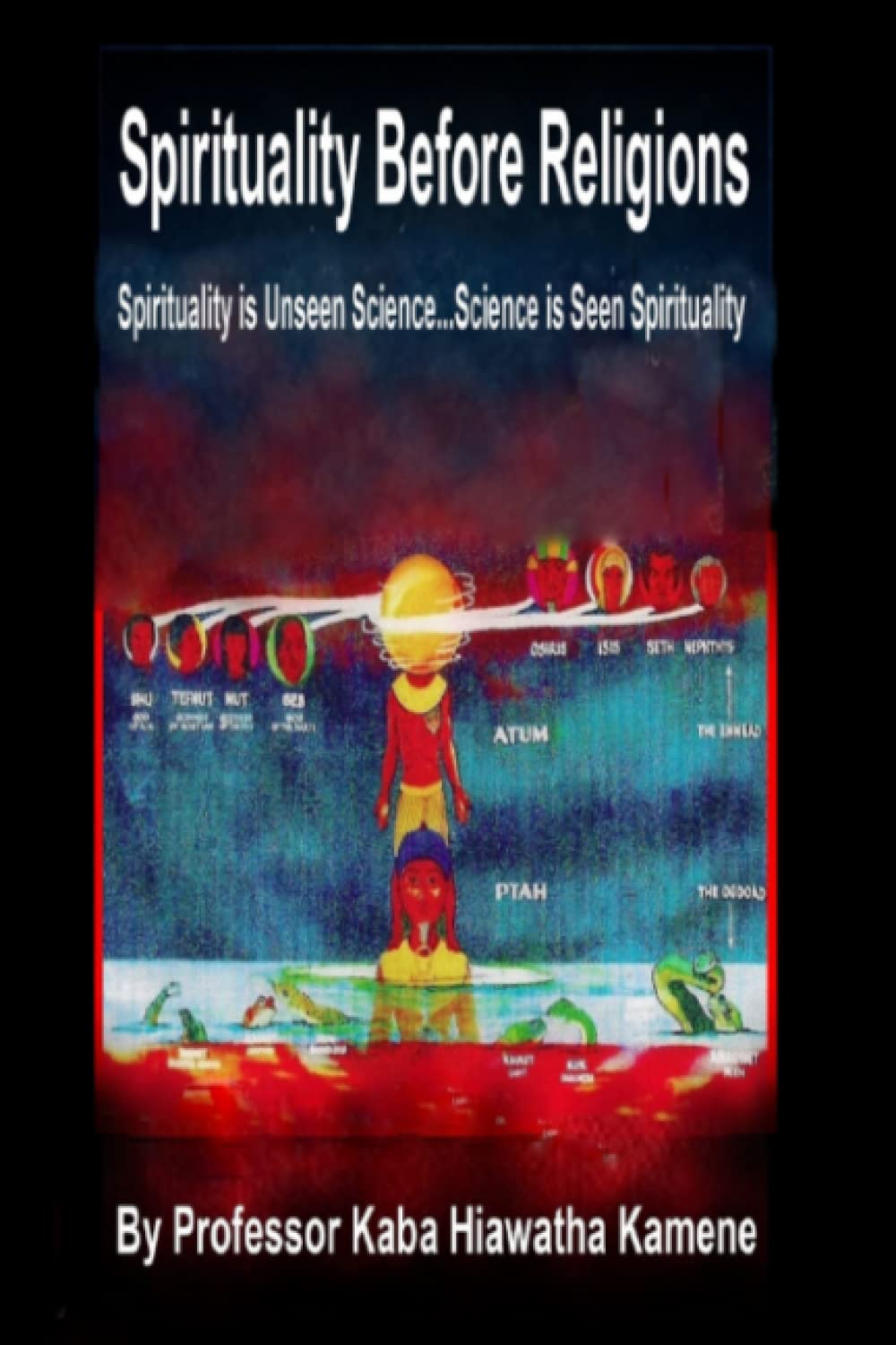 Spirituality Before Religions: Spirituality is Unseen Science...Science is Seen Spirituality,New