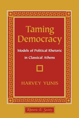 Taming Democracy: Models of Political Rhetoric in Classical Athens (Rhetoric and Society),Used
