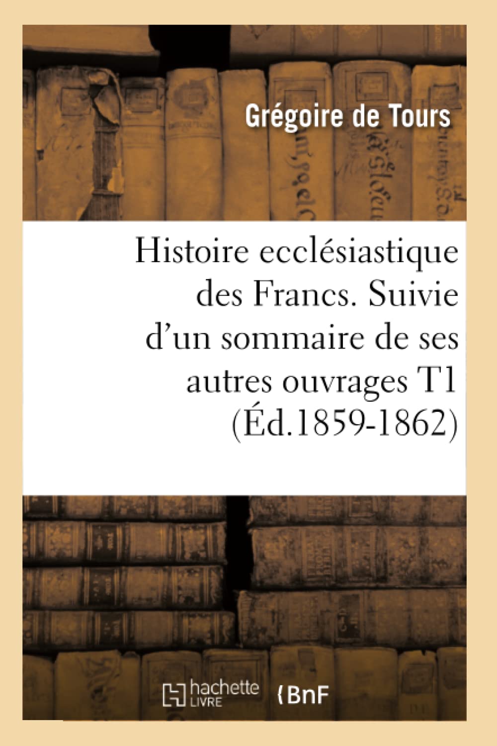 Histoire Ecclsiastique Des Francs. Suivie D'Un Sommaire De Ses Autres Ouvrages T1 (D.18591862) (French Edition),Used