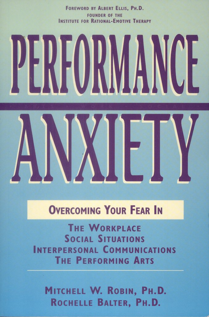 Performance Anxiety: Overcoming Your Fear in the Workplace, Social Situations, Interpersonal Communications, the Performing Arts,Used