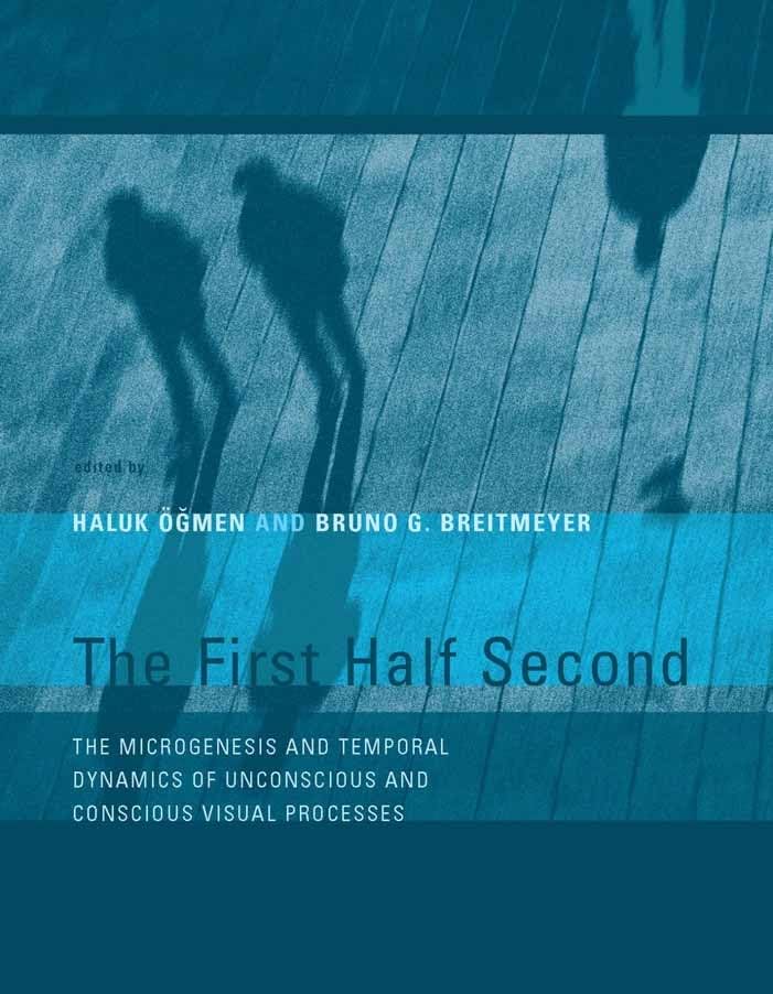 The First Half Second: The Microgenesis and Temporal Dynamics of Unconscious and Conscious Visual Processes (Mit Press),New