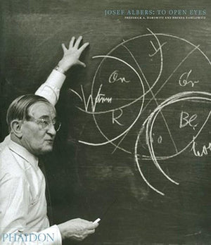 Josef Albers: To Open Eyes  The Bauhaus, Black Mountain College, And Yale
