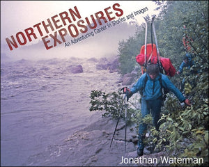 Northern Exposures: An Adventuring Career In Stories And Images,Used