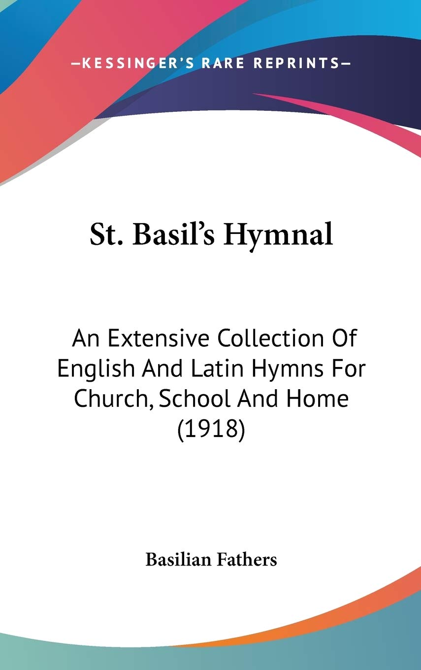 St. Basil'S Hymnal: An Extensive Collection Of English And Latin Hymns For Church, School And Home (1918),New