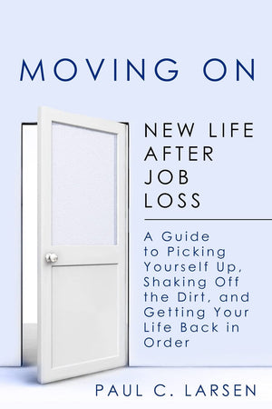 Moving On: New Life After Job Loss  A Guide To Picking Yourself Up, Shaking Off The Dirt, And Getting Your Life Back In Order,Used