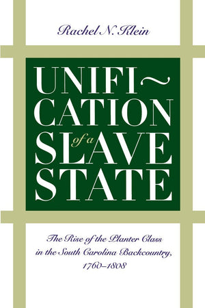 Unification Of A Slave State: The Rise Of The Planter Class In The South Carolina Backcountry, 17601808 (Published By The Omohu,Used