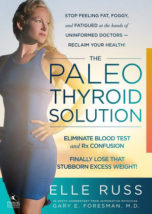 The Paleo Thyroid Solution: Stop Feeling Fat, Foggy, And Fatigued At The Hands Of Uninformed Doctors  Reclaim Your Health!,New
