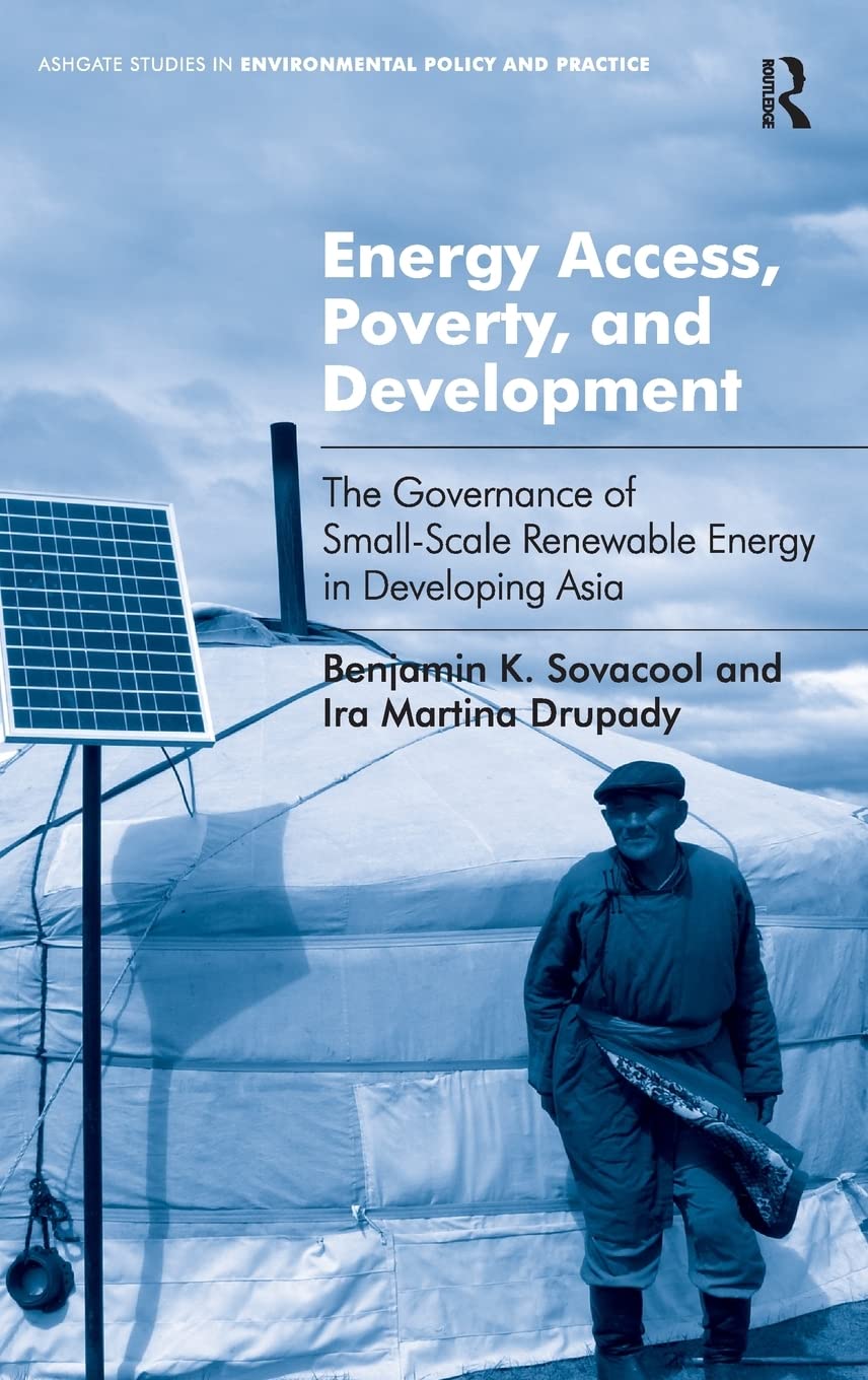 Energy Access, Poverty, And Development: The Governance Of Smallscale Renewable Energy In Developing Asia (Routledge Studies In,Used