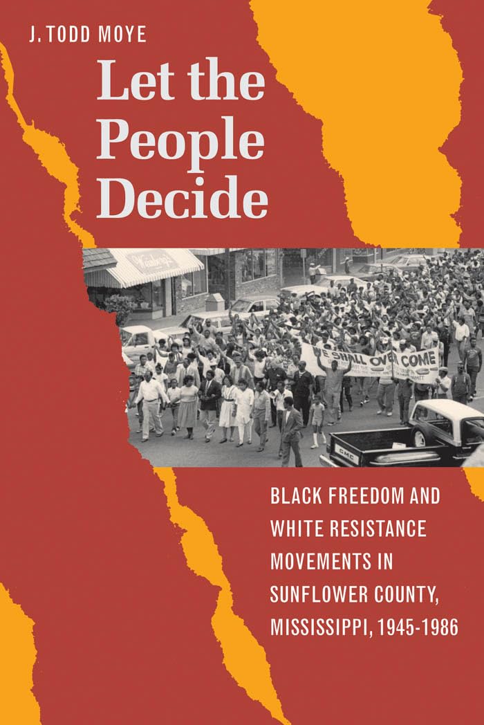 Let the People Decide: Black Freedom and White Resistance Movements in Sunflower County, Mississippi, 19451986,Used