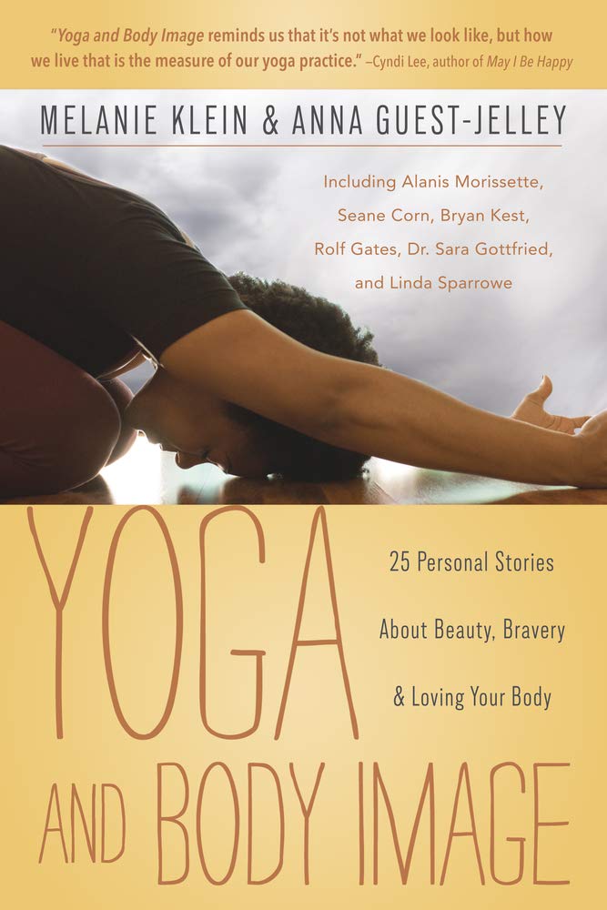 Yoga And Body Image: 25 Personal Stories About Beauty, Bravery & Loving Your Body,New