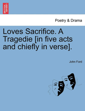 Loves Sacrifice. a Tragedie [In Five Acts and Chiefly in Verse].,Used