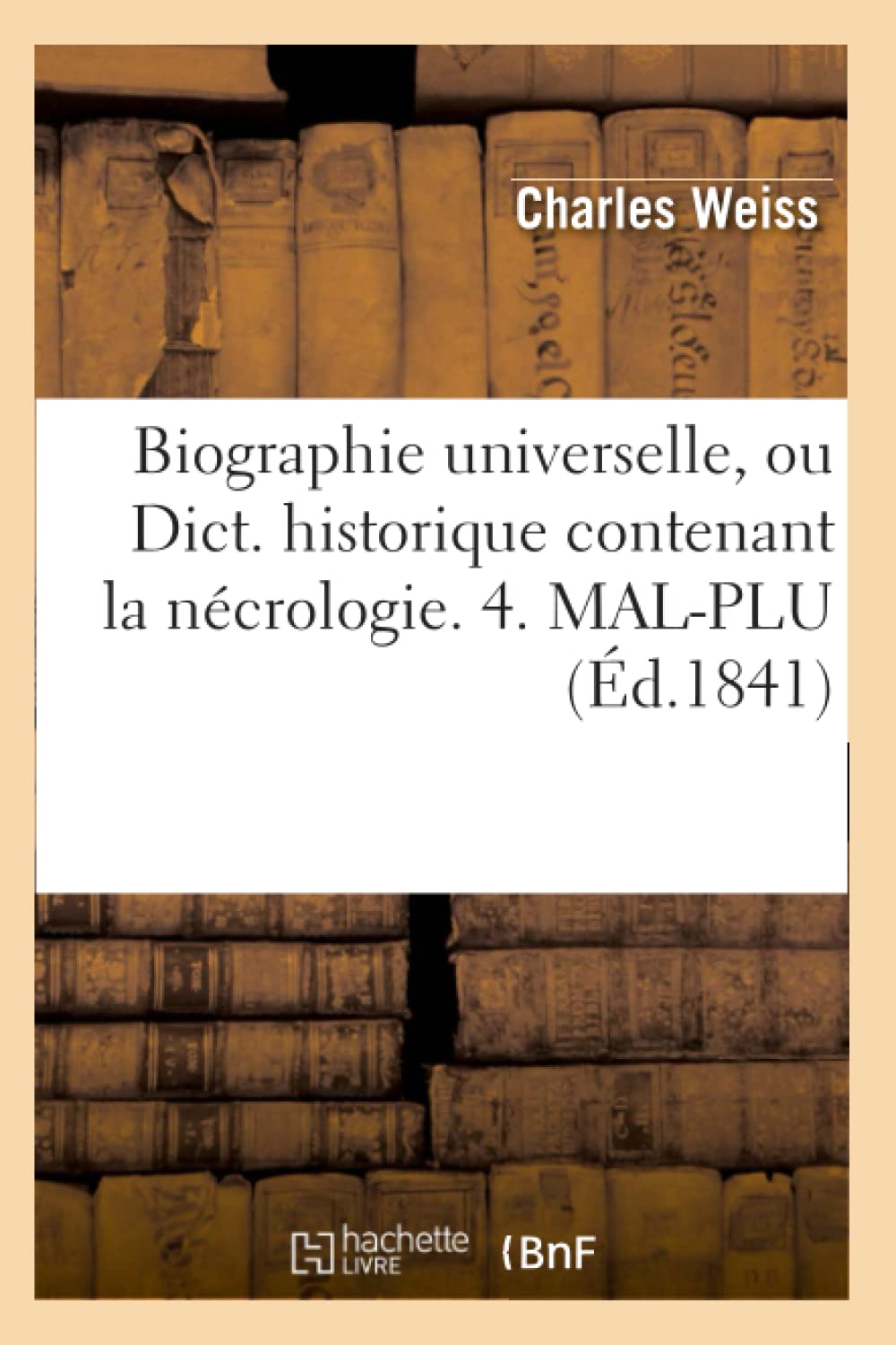 Biographie Universelle, Ou Dict. Historique Contenant La Ncrologie. 4. MalPlu (d.1841) (Histoire) (French Edition),Used