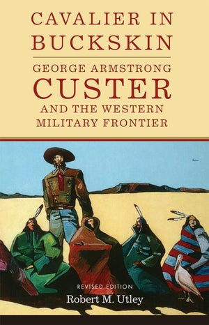 Cavalier in Buckskin: George Armstrong Custer and the Western Military Frontier (Oklahoma Western Biographies),New