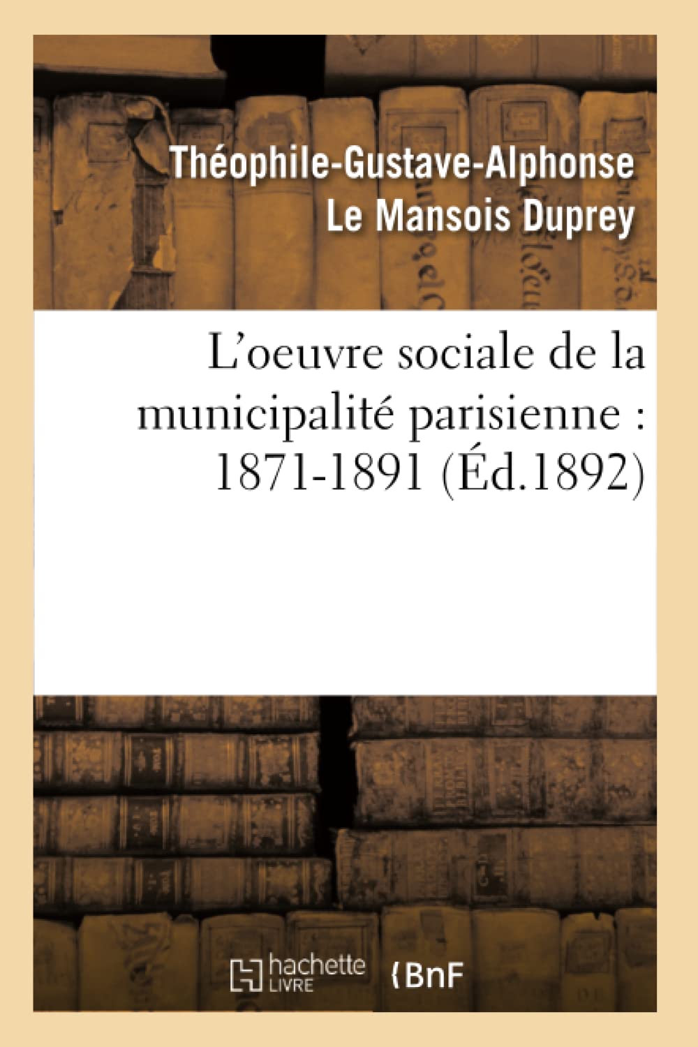 L'Oeuvre Sociale De La Municipalit Parisienne: 18711891 (D.1892) (Histoire) (French Edition),New
