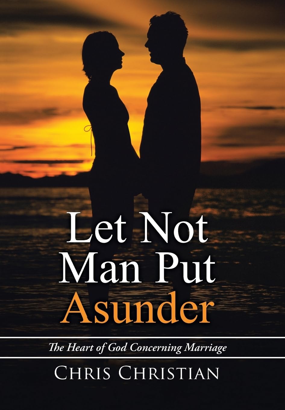 Let Not Man Put Asunder: The Heart of God Concerning Marriage,Used