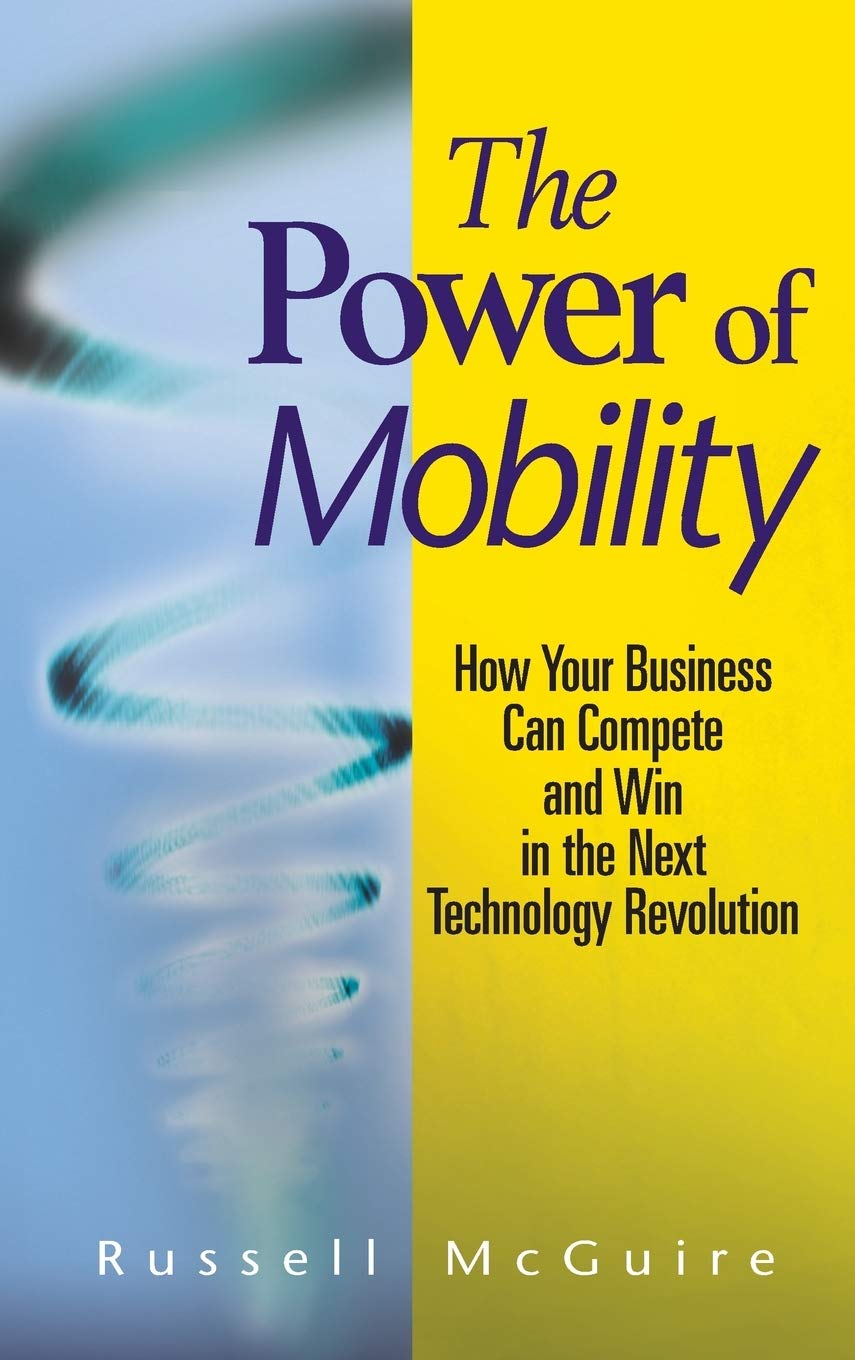 The Power of Mobility: How Your Business Can Compete and Win in the Next Technology Revolution,New