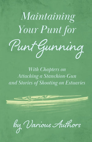 Maintaining Your Punt For Punt Gunning  With Chapters On Attaching A Stanchiongun And Stories Of Shooting On Estuaries,Used