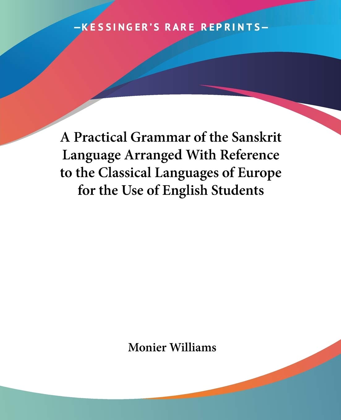 A Practical Grammar of the Sanskrit Language Arranged With Reference to the Classical Languages of Europe for the Use of English,Used