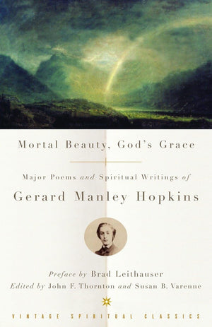 Mortal Beauty, God'S Grace: Major Poems And Spiritual Writings Of Gerard Manley Hopkins,New