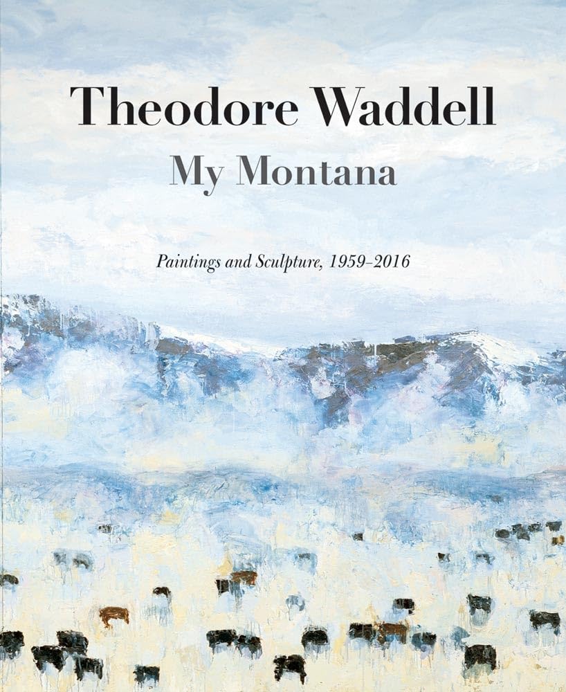 Theodore Waddell: My MontanaPaintings and Sculpture, 19592016,Used