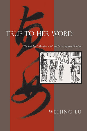 True To Her Word: The Faithful Maiden Cult In Late Imperial China,Used