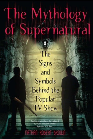 The Mythology Of Supernatural: The Signs And Symbols Behind The Popular Tv Show,New