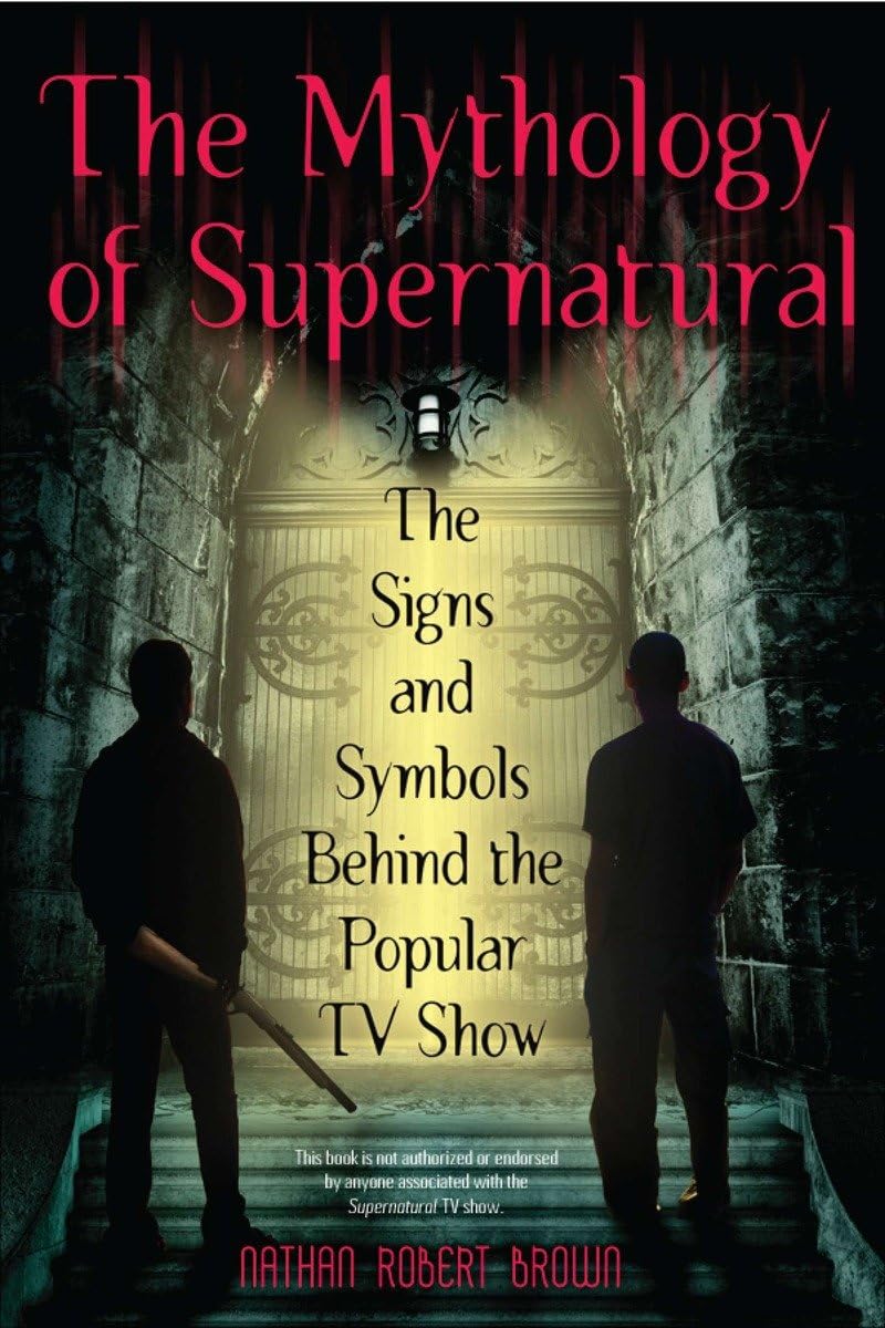 The Mythology Of Supernatural: The Signs And Symbols Behind The Popular Tv Show,New
