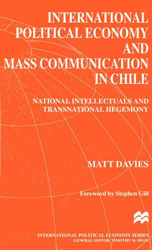 International Political Economy and Mass Communication in Chile : National Intellectuals and Transnational Hegemony (Internation,Used
