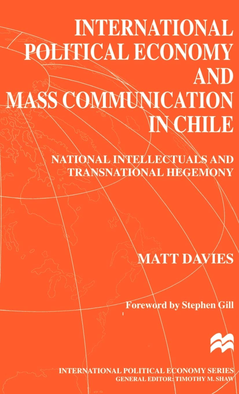 International Political Economy and Mass Communication in Chile : National Intellectuals and Transnational Hegemony (Internation,Used