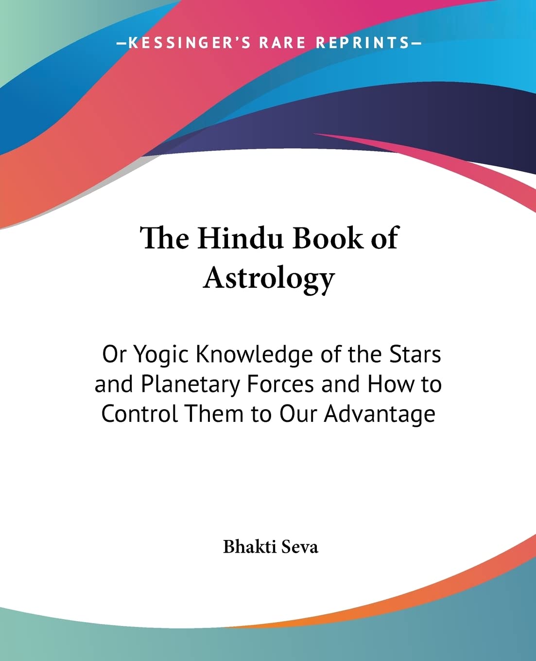 The Hindu Book of Astrology: Or Yogic Knowledge of the Stars and Planetary Forces and How to Control Them to Our Advantage,Used