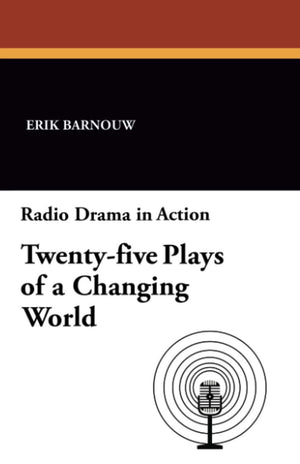 Radio Drama in Action: Twentyfive Plays of a Changing World,New