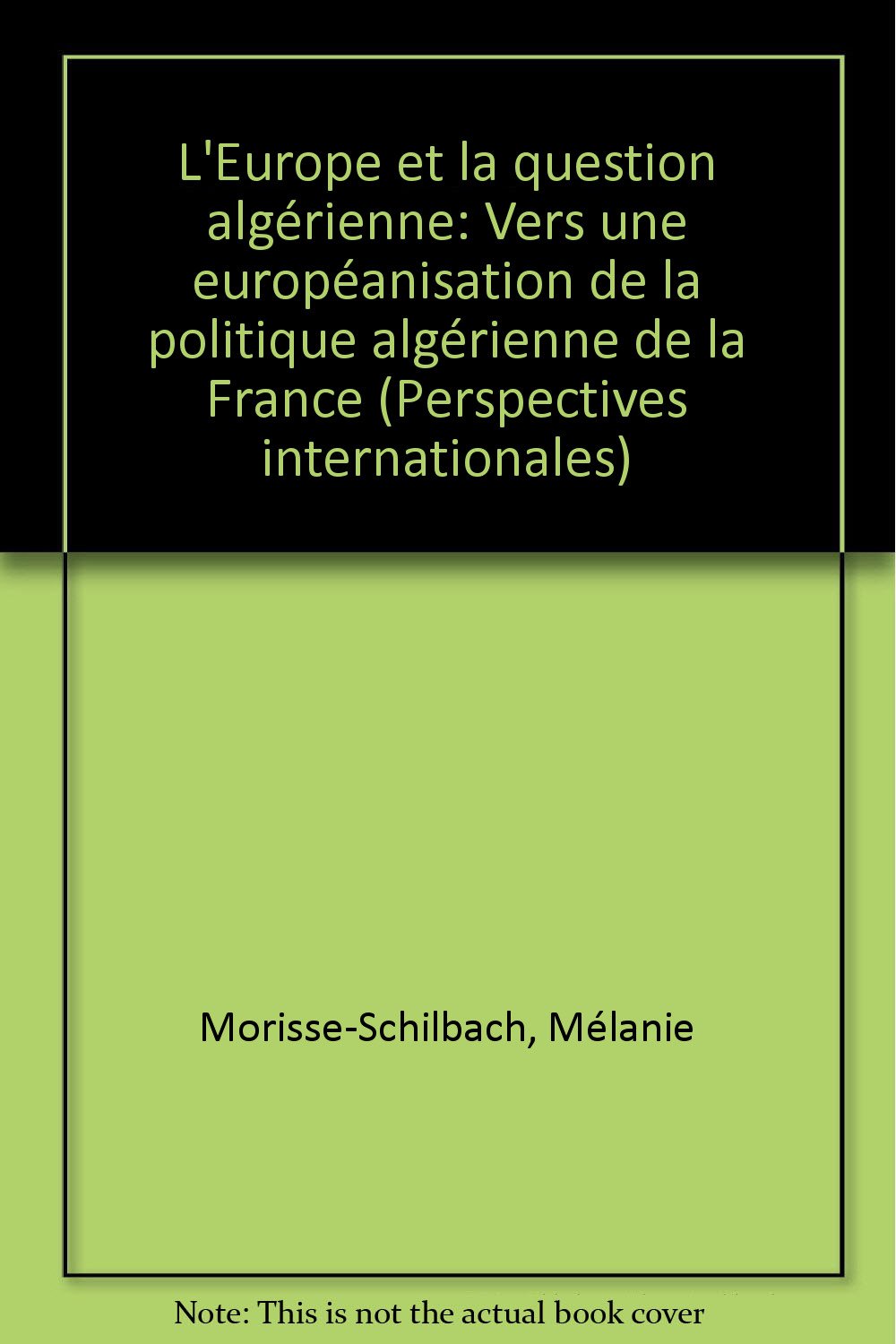 L'Europe et la question algerienne: Vers une europeanisation de la politique algerienne de la France (Perspectives international,Used