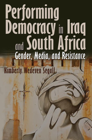 Performing Democracy In Iraq And South Africa: Gender, Media, And Resistance,Used
