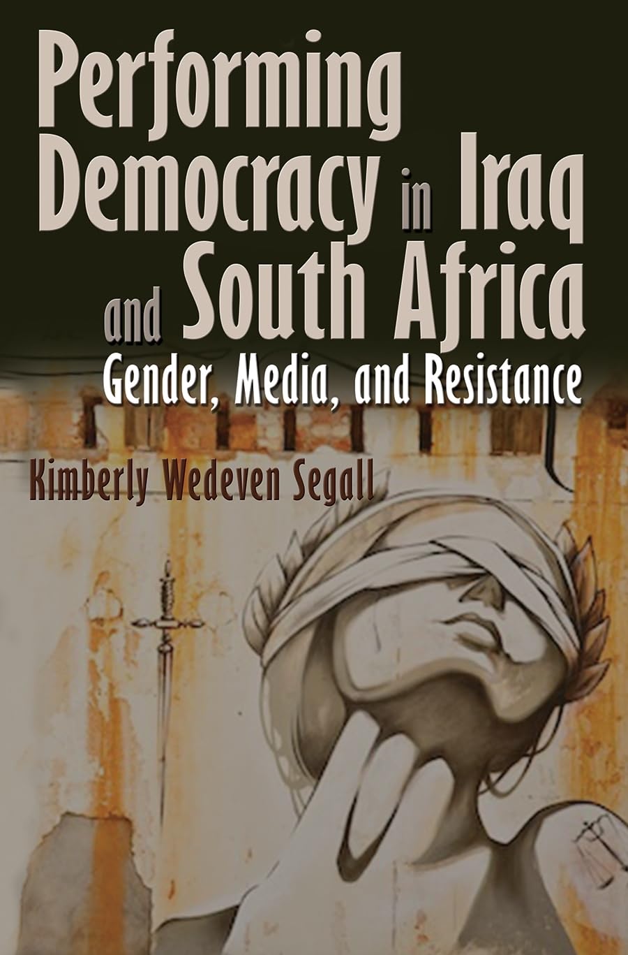 Performing Democracy In Iraq And South Africa: Gender, Media, And Resistance,Used