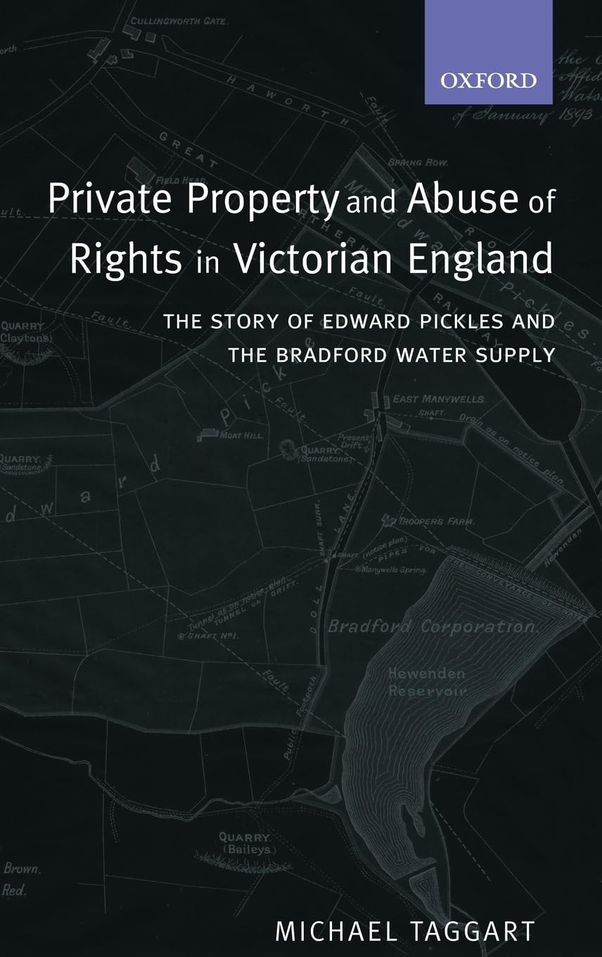 Private Property and Abuse of Rights in Victorian England: The Story of Edward Pickles and the Bradford Water Supply (Oxford Stu,Used