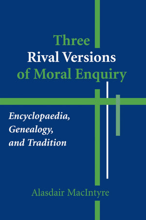 Three Rival Versions of Moral Enquiry: Encyclopaedia, Genealogy, and Tradition,New