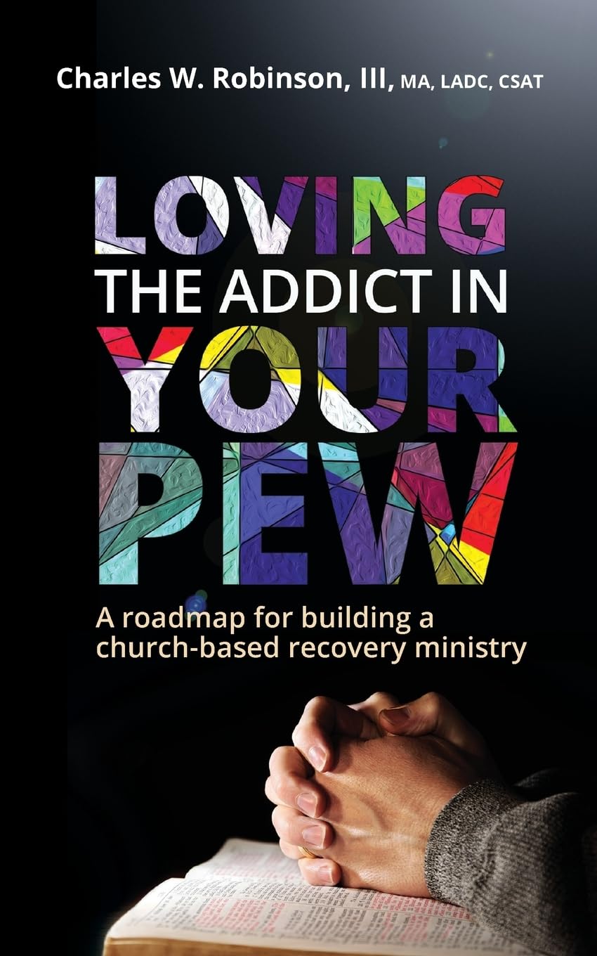 Loving the Addict in Your Pew: A roadmap for building a churchbased recovery ministry,Used