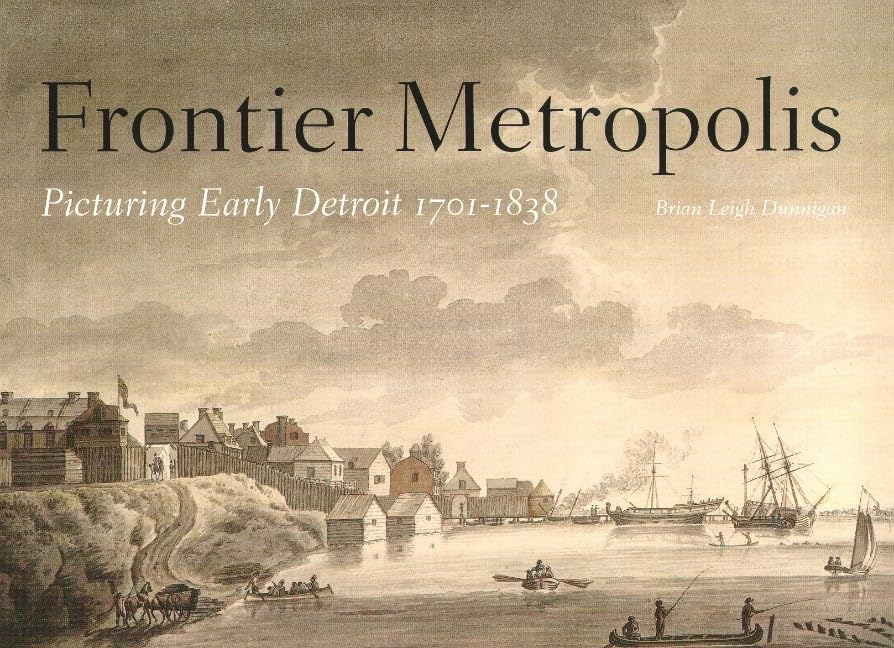 Frontier Metropolis: Picturing Early Detroit, 17011838 (Great Lakes Books),Used