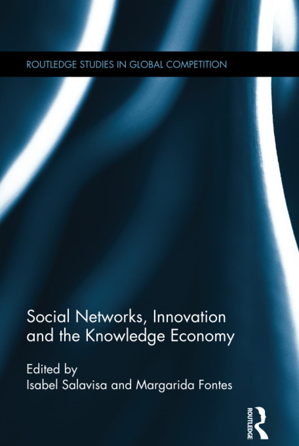 Social Networks, Innovation and the Knowledge Economy (Routledge Studies in Global Competition),New