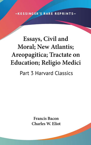 Essays, Civil and Moral; New Atlantis; Areopagitica; Tractate on Education; Religio Medici: Part 3 Harvard Classics,Used