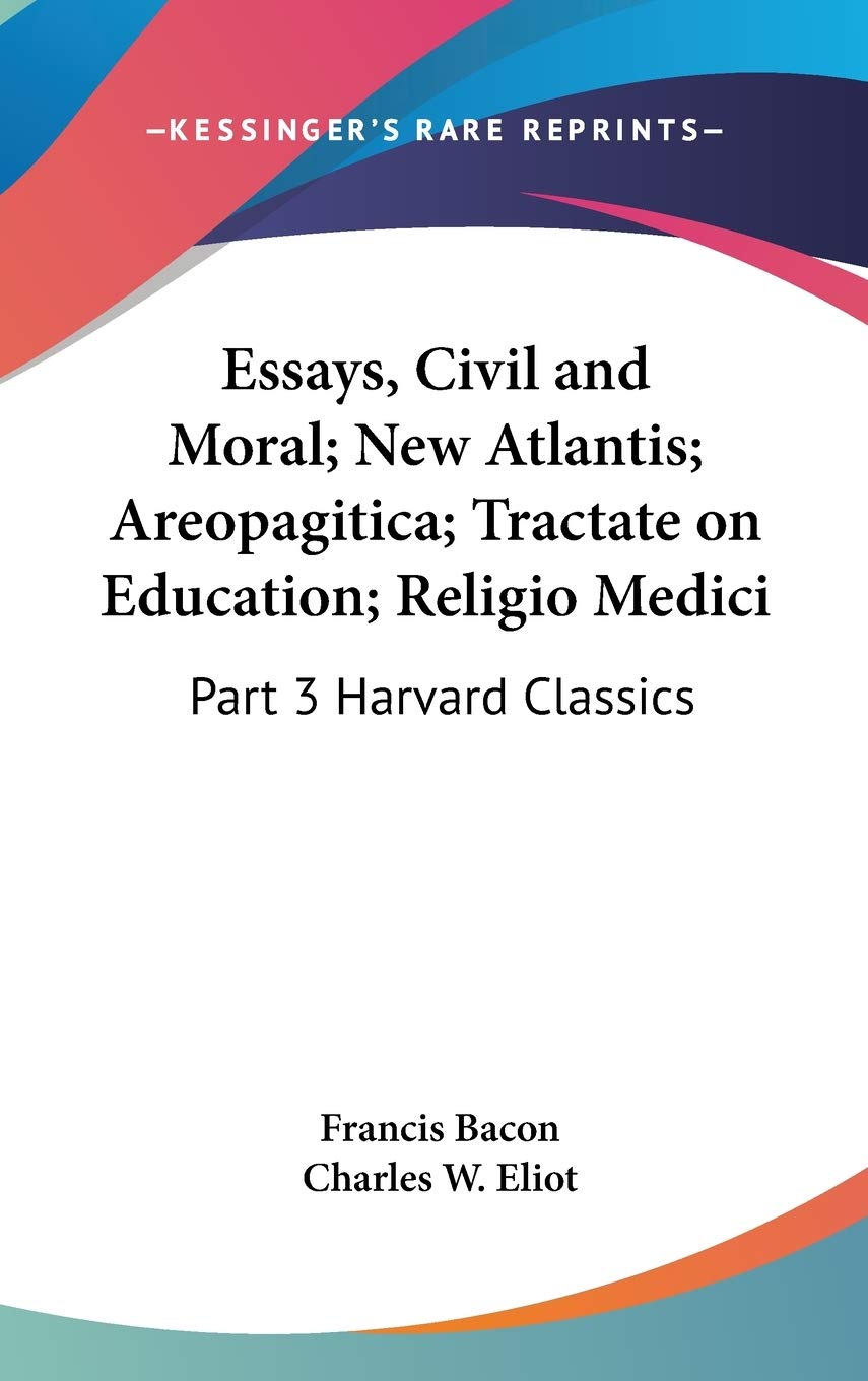 Essays, Civil and Moral; New Atlantis; Areopagitica; Tractate on Education; Religio Medici: Part 3 Harvard Classics,Used