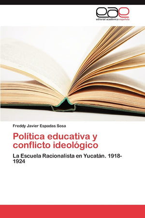 Poltica educativa y conflicto ideolgico: La Escuela Racionalista en Yucatn. 19181924 (Spanish Edition),Used