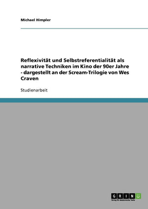 Reflexivitt Und Selbstreferentialitt Als Narrative Techniken Im Kino Der 90Er Jahre  Dargestellt An Der Screamtrilogie Von Wes,Used