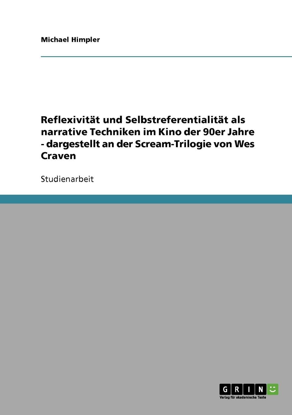 Reflexivitt Und Selbstreferentialitt Als Narrative Techniken Im Kino Der 90Er Jahre  Dargestellt An Der Screamtrilogie Von Wes,Used